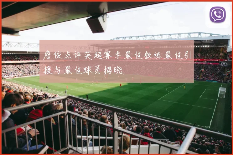 詹俊点评英超赛季最佳教练最佳引援与最佳球员揭晓